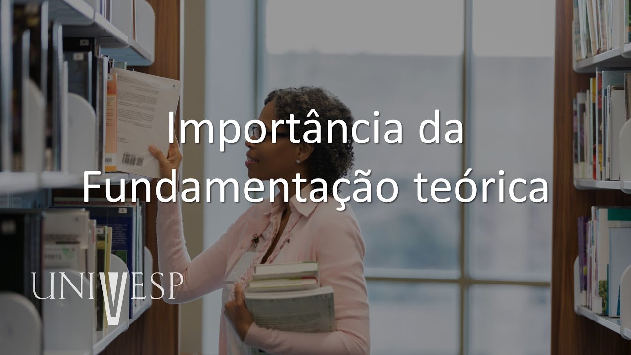 Metodologias para a Pesquisa em Educação - Importância da Fundamentação teórica