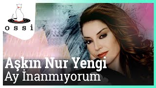 Aşkın Nur Yengi / Ay İnanmıyorum