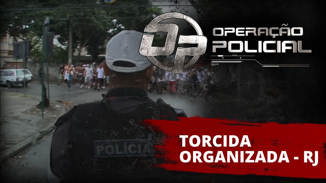 OPERAÇÃO POLICIAL - TORCIDA ORGANIZADA - RJ