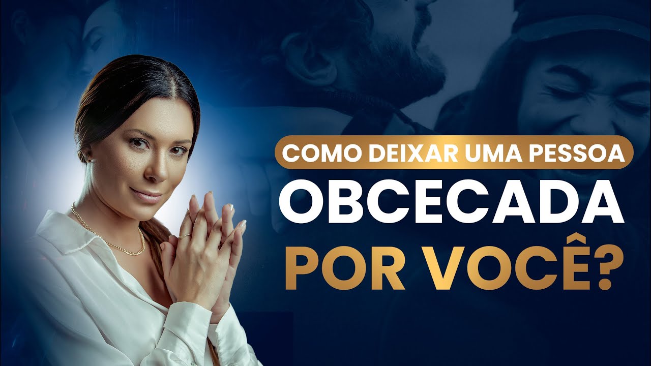 COMO DEIXAR UMA PESSOA OBCECADA POR VOCÊ?