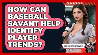 How Can Baseball Savant Help Identify Player Trends? - Baseball Statis