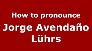 How to pronounce Jorge Avenda&ntilde;o L&uuml;hrs