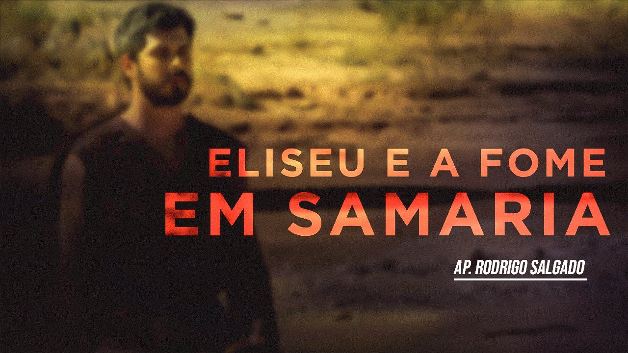 Eliseu e a fome em Samaria | Ap. Rodrigo Salgado