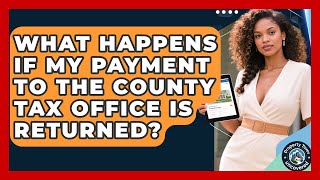 What Happens If My Payment to the County Tax Office Is Returned | Property Taxes Uncovered News