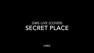 GMS Live - Secret Place Lyric (Cover)