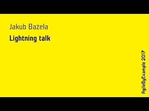 AgileByExample 2017: Jakub Bażela - Lightning talk