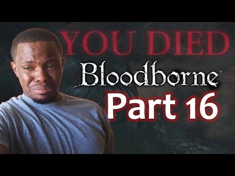 Black Guys Rages: Bloodborne Gameplay Walkthrough Part 16