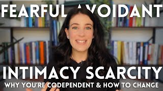 Fearful-Avoidant: How Intimacy Scarcity Keeps You Codependent (And How To Change It)