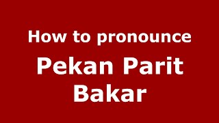 How to pronounce Pekan Parit Bakar