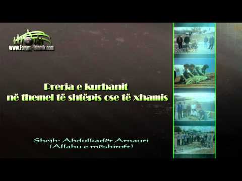 Shejh: AbdulKadër Arrnauti Pytje Nr:3 - Therrja e kurbanit në themel të shtëpis ose të Xhamis?