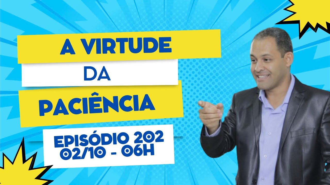 Episódio 202 - 02/10 - A Virtude da Paciência