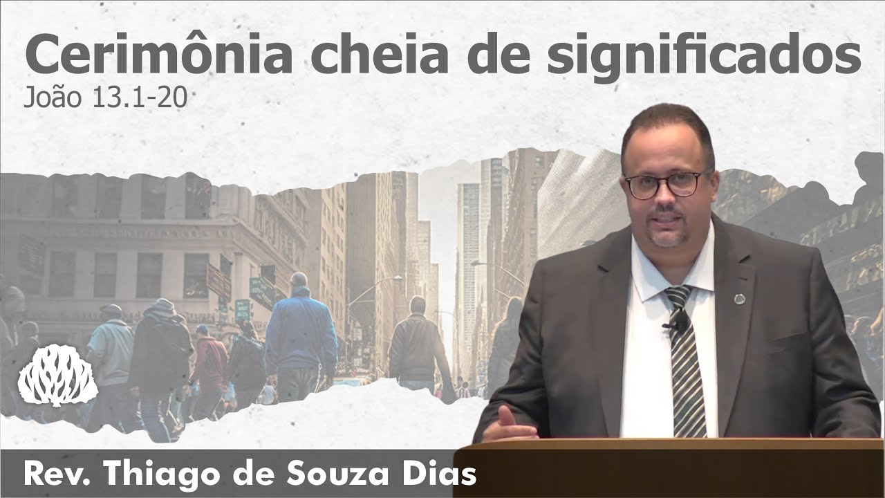 João 13.1-20 - A Cerimônia cheia de significados | Rev. Thiago de Souza Dias