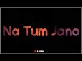 Na Tum Jano Na Hum Status New WhatsApp Status 2019 Old Song Status
