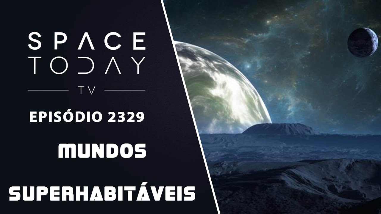 MUNDOS SUPERHABITÁVEIS | SPACE TODAY TV EP2329