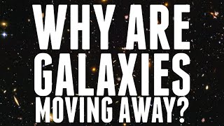 WHY ARE GALAXIES MOVING AWAY?