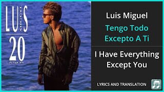 Luis Miguel - Tengo Todo Excepto A Ti Lyrics English Translation - Spanish and English Dual Lyrics