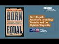 Born Equal: America’s Founding Promise and the Fight for Equality