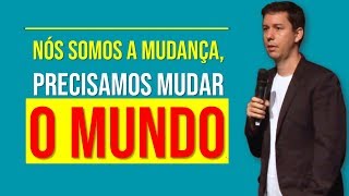 Nós Somos A Mudança, Nós Precisamos Mudar O Mundo…