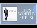 He's Worthy (He Is)