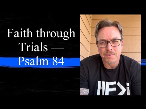 Faith through Trials— Psalm 84