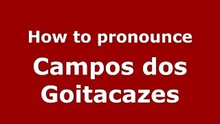 How to pronounce Campos Dos Goitacazes