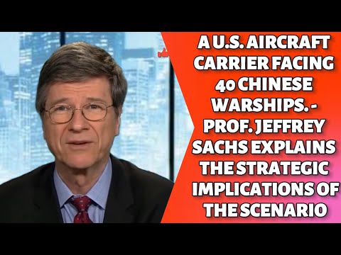 A U.S. AIRCRAFT CARRIER FACING 40 CHINESE WARSHIPS - PROF. SACHS EXPLAINS THE STRATEGIC IMPLICATIONS