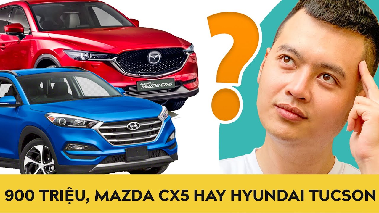 Bạn muốn mua xe 900 triệu: Mazda CX5 2020 hay Hyundai Tucson 2020?