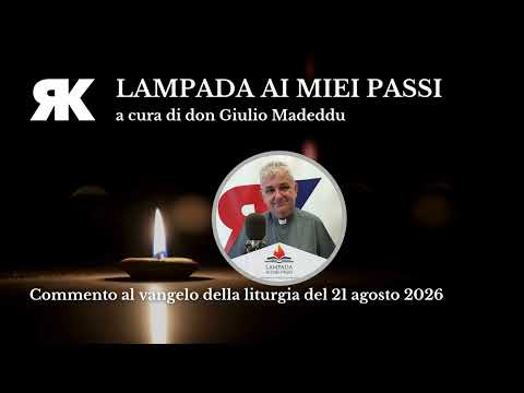 Lampada ai miei passi. Commento al Vangelo del 21 agosto 2026
