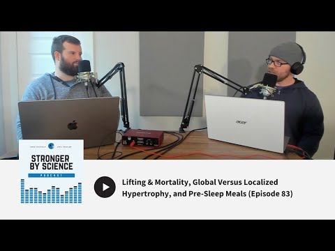 Lifting & Mortality, Global Versus Localized Hypertrophy, and Pre-Sleep Meals (Ep 83)