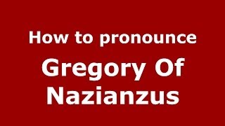 How to pronounce Gregory Of Nazianzus