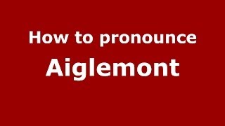 How to pronounce Aiglemont