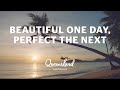 Beautiful one day, perfect the next – Queensland, Australia