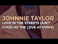 Johnnie Taylor - Love In The Streets (Ain't Good As The Love At Home) (Official Audio)