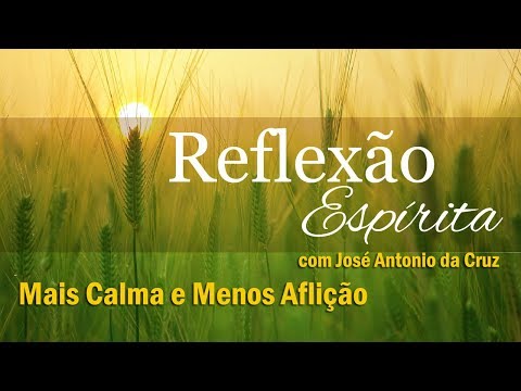 Mais Calma e Menos Aflição - 36. Reflexão Espírita com José Antonio da Cruz