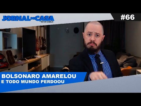 JORNAL DE CASA #66 - BOLSONARO AMARELOU E TODO MUNDO PERDOOU