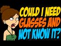 Could I Need Glasses And Not Know It