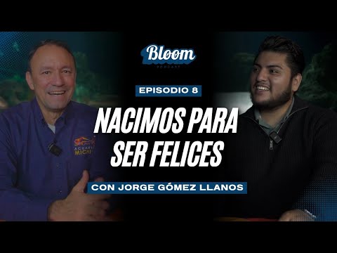 BLOOM #8: NACIMOS PARA SER FELICES | Jorge Gomez Llanos 🦈✨