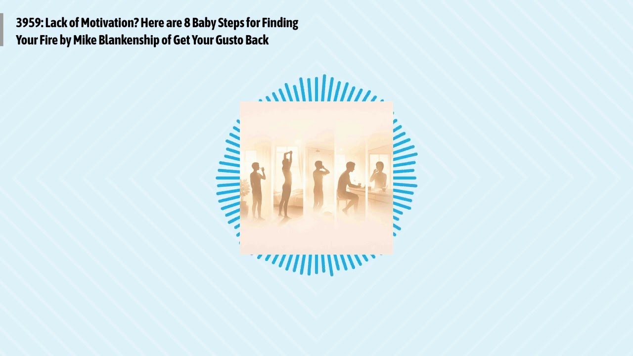 3959: Lack of Motivation? Here are 8 Baby Steps for Finding Your Fire by Mike Blankenship of Get...