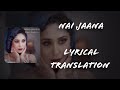 Nai Jaana Lyrical Translation Neha Bhasin
