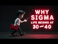 Reasons Why The Life Of A Sigma Male Begins At 30 And 40 Keep This In Mind