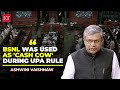 BSNL Was Used As Cash Cow During UPA Rule Ashwini Vaishnaw