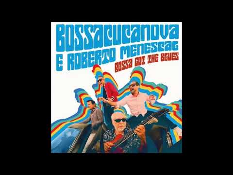 Bossa Got The Blues - Bossacucanova & Roberto Menescal - (Full Album)