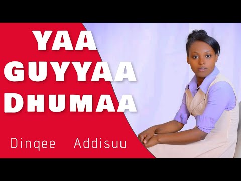 DINQEE ADDISUU: YAA GUYYAA DHUMAA