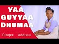 DINQEE ADDISUU YAA GUYYAA DHUMAA