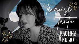 Te quise tanto - Paulina Rubio | Cover x Brissa López