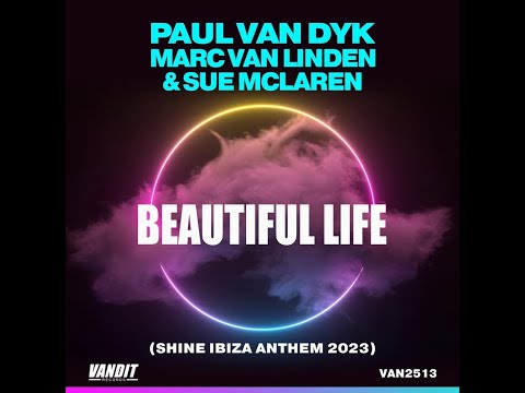 Paul van Dyk, Marc Van Linden & Sue McLaren - Beautiful Life (Shine Ibiza Anthem 2023)