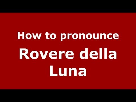 How to pronounce Rovere della Luna (Italian/Italy) - PronounceNames.com