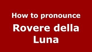 How to pronounce Rovere Della Luna