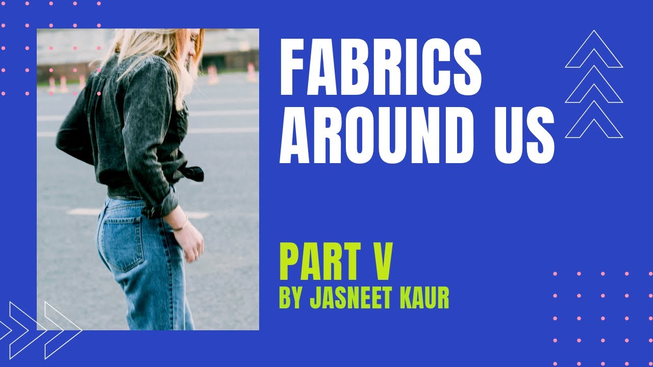 Fabrics Around Us | Home Science | Chapter 5 Part 5 | Class XI | CBSE