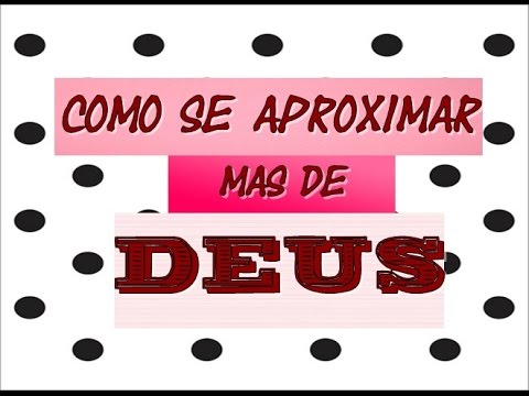 5 DICAS PARA SE APROXIMAR DE DEUS!!!!!